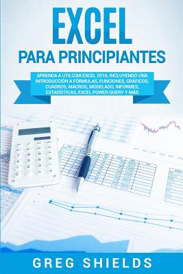 Excel para principiantes: Aprenda a utilizar Excel 2016, incluyendo una introducción a fórmulas, funciones, gráficos, cuadros, macros, modelado,