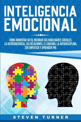 Inteligencia Emocional: Cómo aumentar su EQ, mejorar sus habilidades sociales, la autoconciencia, las relaciones, el carisma, la autodisciplin