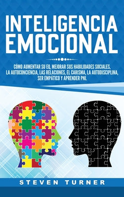 Inteligencia Emocional: Cómo aumentar su EQ, mejorar sus habilidades sociales, la autoconciencia, las relaciones, el carisma, la autodisciplin