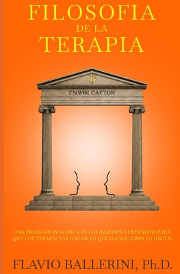 Filosofia de la Terapia: Una Indagación acerca de las razones y creencias para terapeutas hacer lo que hacen como lo hacen