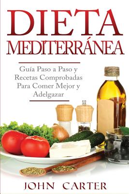 Dieta Mediterránea: Guía Paso a Paso y Recetas Comprobadas Para Comer Mejor y Adelgazar (Libro en Español/Mediterranean Diet Book Spanish