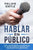 Hablar en Público: Tips y Estrategias para Superar el Miedo a Hablar en Público y Dar un Discurso Poderoso (Public speaking spanish versi