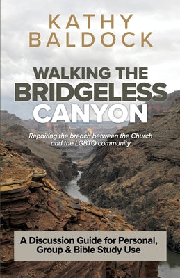 Walking the Bridgeless Canyon: Repairing the breach between the Church and the LGBT community: A Discussion Guide for Personal, Group & Bible Study U