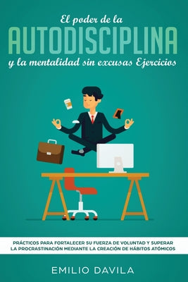 El poder de la autodisciplina y la mentalidad sin excusas ejercicios: Prácticos para fortalecer su fuerza de voluntad y superar la procrastinación med