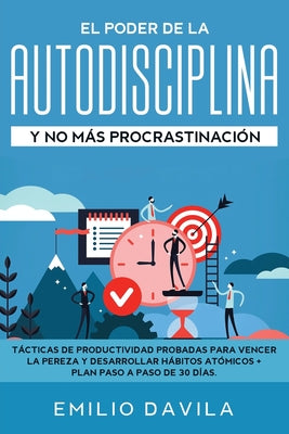 El poder de la autodisciplina y no más procrastinación: Tácticas de productividad probadas para vencer la pereza y desarrollar hábitos atómicos + plan