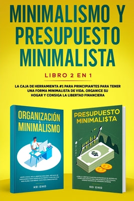 Minimalismo y presupuesto minimalista libro 2-en-1: La caja de herramienta #1 para principiantes para tener una forma minimalista de vida. Organice su