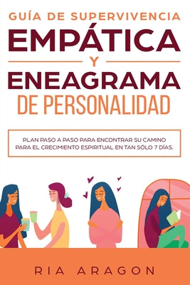 Guía de supervivencia empática y eneagrama de personalidad: Plan paso a paso para encontrar su camino para el crecimiento espiritual en tan sólo 7 día