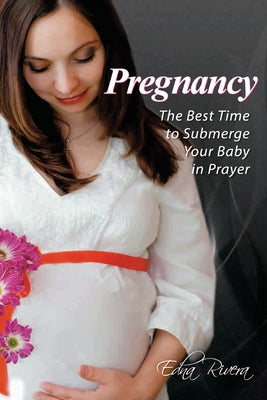 Pregnancy: The Best Time to Submerge Your Baby in Prayer