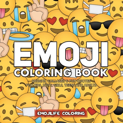 Emoji Coloring Book: Designs, Collages & Fun Quotes for Kids, Boys, Girls, Teens and Adults