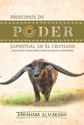 Principios de poder espiritual en el cristiano: Una guía de estudio bíblico para los nuevos convertidos