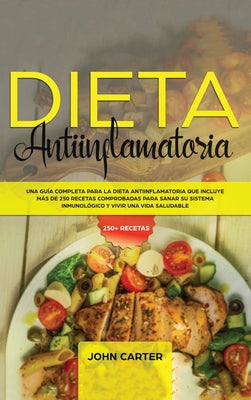 Dieta Antiinflamatoria: Una Guía Completa Para La Dieta Antiinflamatoria Que Incluye Más De 250 Recetas Comprobadas Para Sanar Su Sistema Inmu