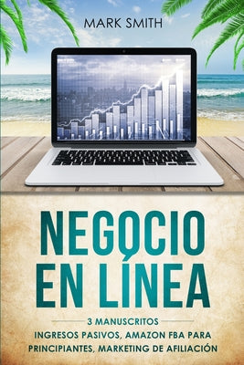 Negocio En Línea: 3 Manuscritos - Ingresos Pasivos, Amazon FBA Para Principiantes, Marketing De Afiliación (Online Business Spanish Vers