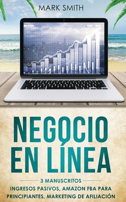 Negocio En Línea: 3 Manuscritos - Ingresos Pasivos, Amazon FBA Para Principiantes, Marketing De Afiliación (Online Business Spanish Vers