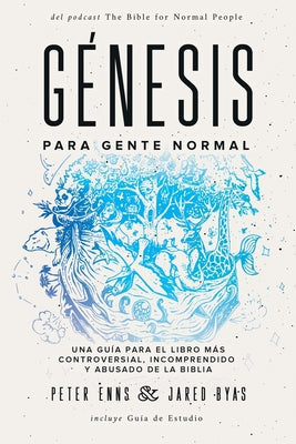 Génesis para Gente Normal: Una guía para el libro más controversial, incomprendido y abusado de la Biblia