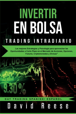 Invertir en Bolsa - Trading Intradiario: Las mejores Estrategias y Psicología para aprovechar las Oportunidades a Corto Plazo en el Mercado de Accione