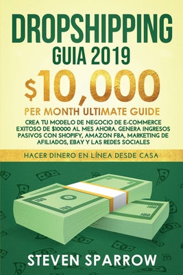 Dropshipping Guia: Crea tu Modelo de Negocio de E-commerce Exitoso de $10000 al Mes Ahora. Genera Ingresos Pasivos con Shopify, Amazon FB