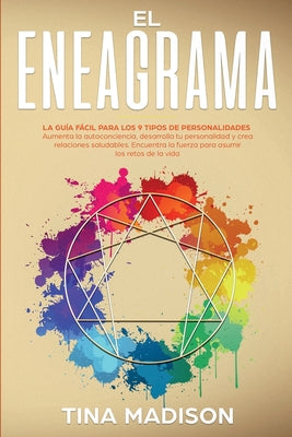 El Eneagrama: La guía Fácil Para los 9 Tipos de Personalidades. Aumenta la Autoconciencia, Desarrolla tu Personalidad y Crea Relacio