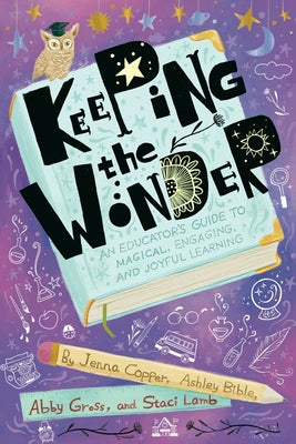 Keeping the Wonder: An Educator's Guide to Magical, Engaging, and Joyful Learning