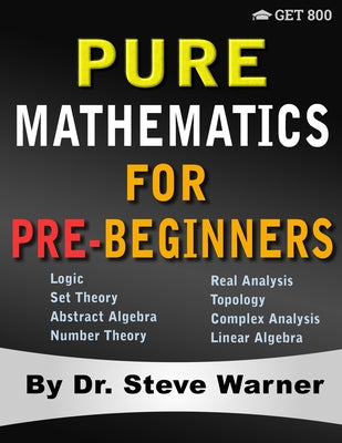 Pure Mathematics for Pre-Beginners: An Elementary Introduction to Logic, Set Theory, Abstract Algebra, Number Theory, Real Analysis, Topology, Complex