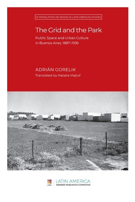 The Grid and the Park: Public Space and Urban Culture in Buenos Aires, 1887-1936