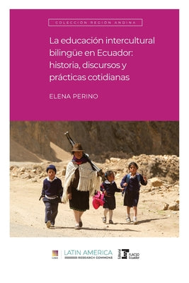 La educación intercultural bilingüe en Ecuador: Historia, discursos y prácticas cotidianas