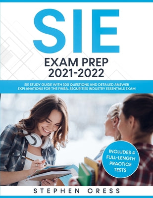 SIE Exam Prep 2021-2022: SIE Study Guide with 300 Questions and Detailed Answer Explanations for the FINRA Securities Industry Essentials Exam