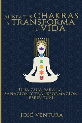 Alínea Tus Chakras y Transforma Tu Vida: Una Guía para la Sanación y Transformación Espiritual