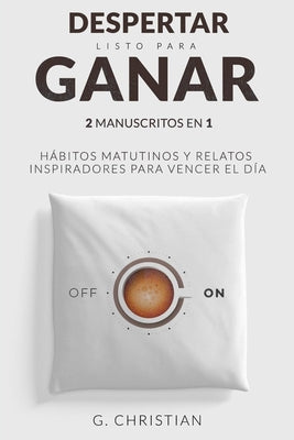 Despertar listo para ganar: 2 Manuscritos en 1. Habitos Matitunos y Relatos Inspiradores para Vencer el Dia