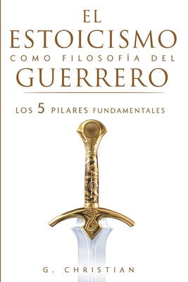 El estoicismo como filosofía del guerrero: Los 5 pilares fundamentales