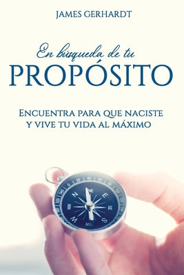 En búsqueda de tu propósito: Encuentra para que naciste y vive tu vida al máximo