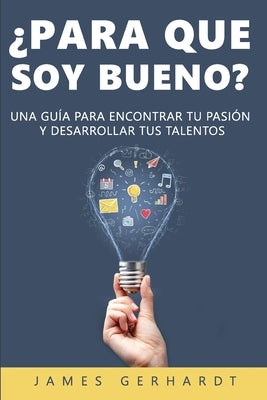 ¿Para que soy bueno?: Una guía para encontrar tu pasión y desarrollar tus talentos