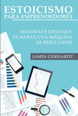 Estoicismo para Emprendedores: Mantras e Ideas Que Te Harán una Máquina de Resultados