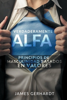 Verdaderamente Alfa: Principios de Masculinidad Basados en Valores