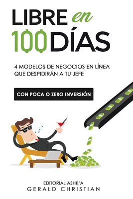 Libre en 100 días: 4 modelos de negocios en línea que despedirán a tu jefe (con poca o 0 inversión)