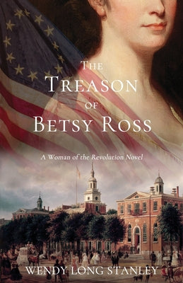 The Treason of Betsy Ross: A Woman of the Revolution Novel