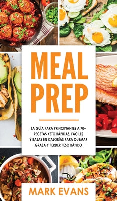 Meal Prep: La guía para principiantes a 70+ recetas Keto rápidas, fáciles y bajas en calorias para quemar grasa y perder peso ráp