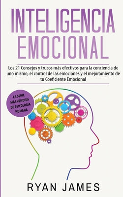 Inteligencia Emocional: Los 21 Consejos y trucos más efectivos para la conciencia de uno mismo, el control de las emociones y el mejoramiento