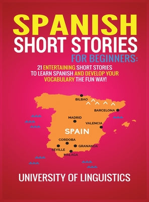 Spanish Short Stories for Beginners: 21 Entertaining Short Stories to Learn Spanish and Develop Your Vocabulary the Fun Way!