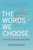 The Words We Choose: Your Guide to How and Why Words Matter