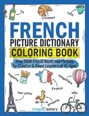 French Picture Dictionary Coloring Book: Over 1500 French Words and Phrases for Creative & Visual Learners of All Ages