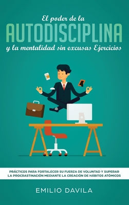 El poder de la autodisciplina y la mentalidad sin excusas ejercicios: Prácticos para fortalecer su fuerza de voluntad y superar la procrastinación med