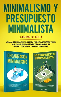 Minimalismo y presupuesto minimalista libro 2-en-1: La caja de herramienta #1 para principiantes para tener una forma minimalista de vida. Organice su