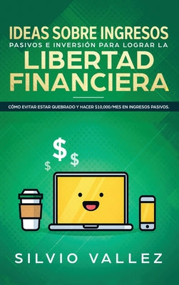 Ideas sobre ingresos pasivos e inversión para lograr la libertad financiera: Cómo evitar estar quebrado y hacer $10,000/mes en ingresos pasivos