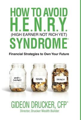 How to Avoid H. E. N. R. Y. Syndrome (High Earner Not Rich Yet): Financial Strategies to Own Your Future