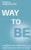 Way to Be: 40 Insights and Transformative Practices in the Heart of Being