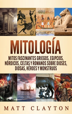 Mitología: Mitos fascinantes griegos, egipcios, nórdicos, celtas y romanos sobre dioses, diosas, héroes y monstruos