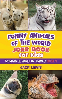 Funny Animals of the World Joke Book for Kids: Funny jokes, hilarious photos, and incredible facts about the silliest animals on the planet!