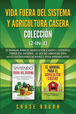 Vida fuera del sistema y Agricultura casera Colección (2 en 1): El Manual para el agricultor casero + Viviendo fuera del sistema - El set de libros de