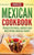 Mexican Cookbook: Traditional Mexican Recipes Made Easy