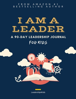 I Am a Leader: A 90-Day Leadership Journal for Kids (Ages 8 - 12)